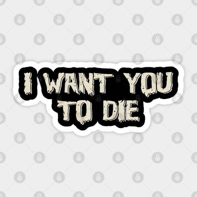 I want you to die Sticker by bosticlinda